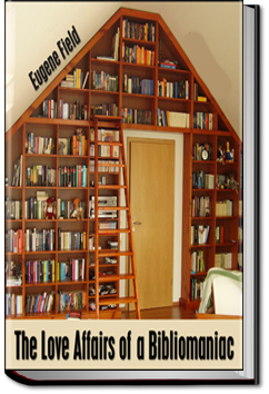 The Love Affairs of a Bibliomaniac | Eugene Field